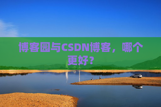 博客园与CSDN博客，哪个更好？