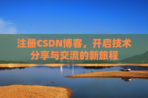 注册CSDN博客，开启技术分享与交流的新旅程